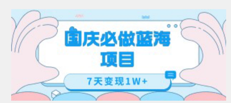 国庆必做蓝海项目7天变现1W+，无需投入任何资金-资源云
