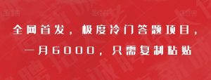 全网首发,极度冷门答题项目,一月6000,只需复制粘贴【揭秘】-资源云