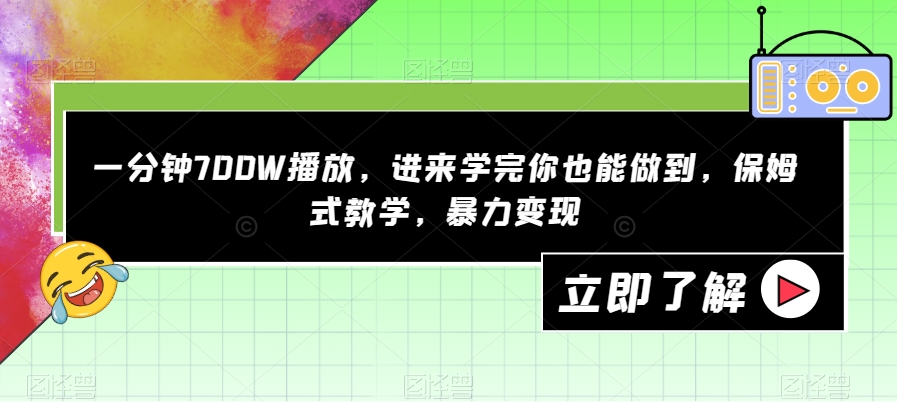 一分钟700W播放，进来学完你也能做到，保姆式教学，暴力变现【揭秘】-资源云