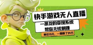 快手游戏无人直播：一条龙的变现系统帮你无忧躺赚单价15元，一周赚了34万-资源云