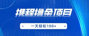携程最新撸金项目,只需一部手机,单机日入100+【揭秘】-资源云