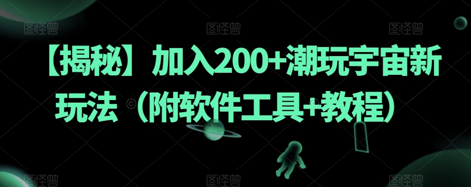 【揭秘】加入200+潮玩宇宙新玩法（附软件工具+教程）-资源云