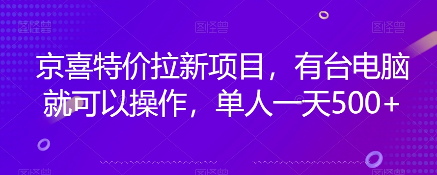 京喜特价拉新新玩法，有台电脑就可以操作，单人一天500+【揭秘】-资源云