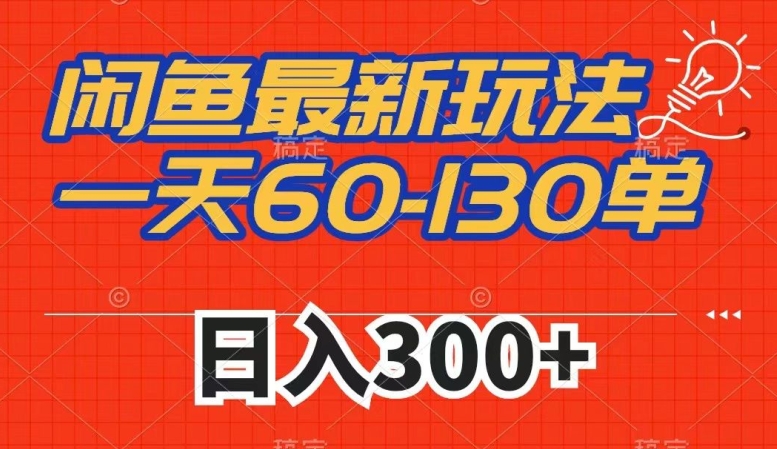 闲鱼最新玩法，一天60-130单，市场需求大，日入300+-资源云