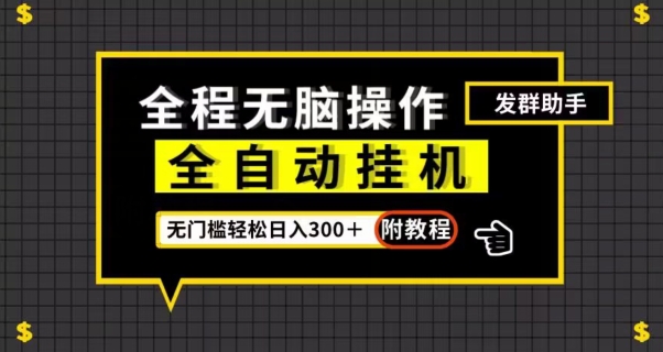全自动挂机发群助手，零门槛无脑操作，轻松日入300＋（附渠道）【揭秘】-资源云