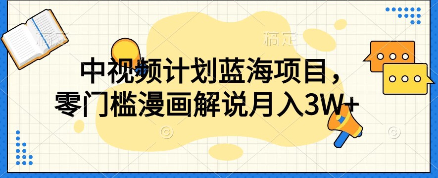 中视频计划蓝海项目，零门槛漫画解说教程【揭秘】-资源云