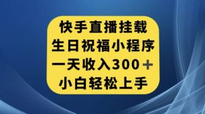 快手挂载生日祝福小程序，一天收入300+，小白轻松上手【揭秘】-资源云