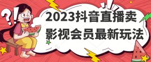 2023抖音直播卖影视会员最新玩法-资源云
