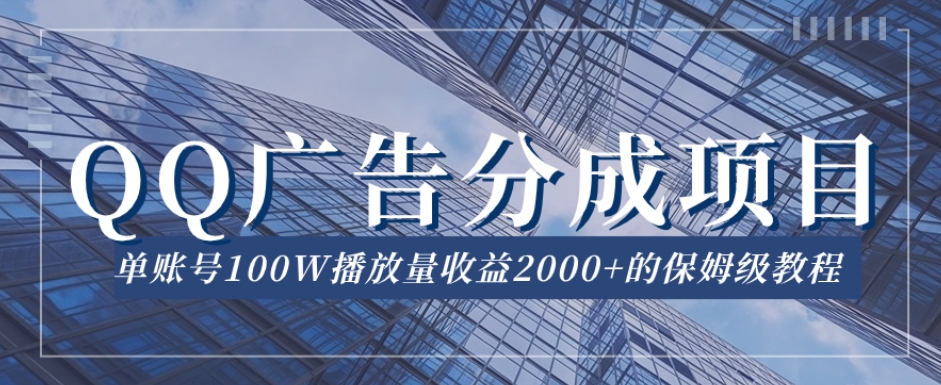 QQ广告分成项目保姆级教程，单账号100W播放量收益2000+【揭秘】-资源云