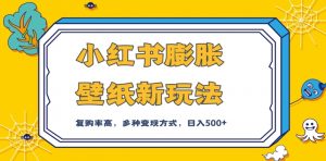 小红书膨胀壁纸新玩法,前端引流前端变现,后端私域多种组合变现方式,入500+【揭秘】-资源云