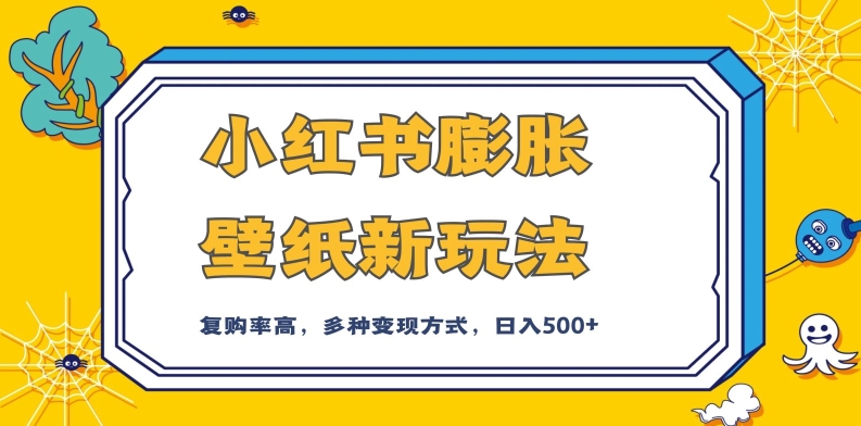小红书膨胀壁纸新玩法，前端引流前端变现，后端私域多种组合变现方式，入500+【揭秘】-资源云