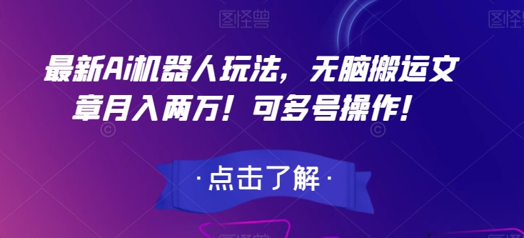 最新Ai机器人玩法，无脑搬运文章月入两万！可多号操作！【揭秘】-资源云
