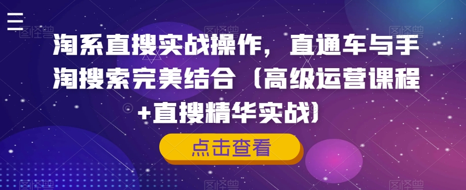 淘系直搜实战操作，直通车与手淘搜索完美结合（高级运营课程+直搜精华实战）-资源云