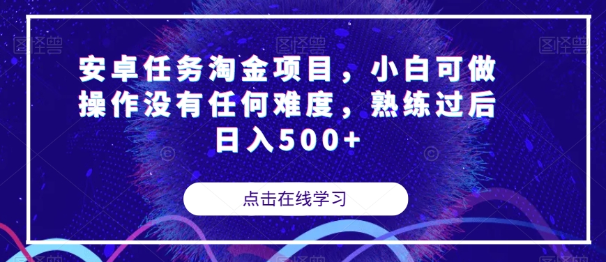 安卓任务淘金项目，小白可做操作没有任何难度，熟练过后日入500+【揭秘】-资源云