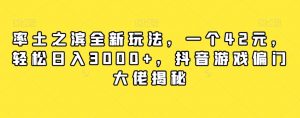 率土之滨全新玩法,一个42元,轻松日入3000+,抖音游戏偏门大佬揭秘-资源云