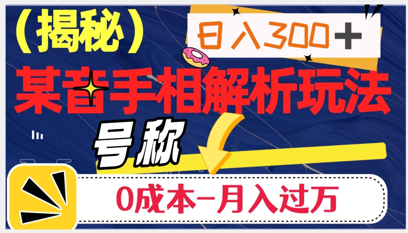 日入300+的，抖音手相解析玩法，号称0成本月入过万（揭秘）-资源云
