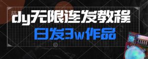 首发dy无限连发连怼来了,日发3w作品涨粉30w【仅揭秘】-资源云