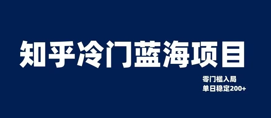 知乎冷门蓝海项目，零门槛教你如何单日变现200+【揭秘】-资源云
