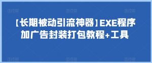 【长期被动引流神器】EXE程序加广告封装打包教程+工具-资源云