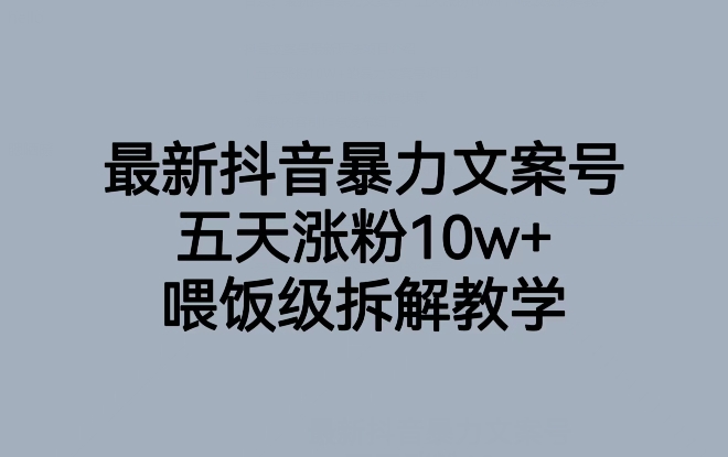 最新抖音暴力文案号，五天涨粉10w+，喂饭级拆解教学-资源云
