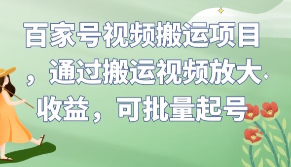 百家号视频搬运项目，通过搬运视频放大收益，可批量起号【揭秘】-资源云