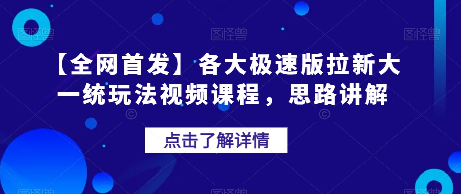 【全网首发】各大极速版拉新大一统玩法视频课程，思路讲解【揭秘】-资源云