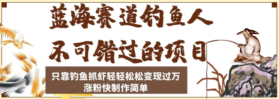 蓝海赛道钓鱼人不可错过的项目，只靠钓鱼抓虾轻轻松松变现过万，涨粉快制作简单【揭秘】-资源云