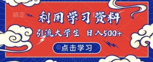 利用学习资料引流大学生粉,靠虚拟资源日入500+【揭秘】-资源云