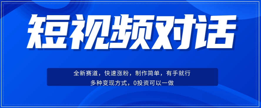 短视频聊天对话赛道：涨粉快速、广泛认同，操作有手就行，变现方式超多种-资源云