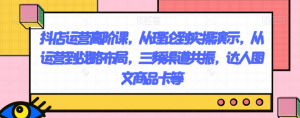 抖店运营高阶课,从理论到实操演示,从运营到战略布局,三频渠道共振,达人图文商品卡等-资源云