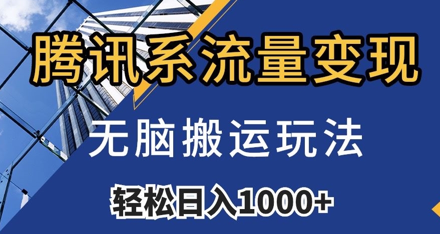 腾讯系流量变现，无脑搬运玩法，日入1000+（附481G素材）【揭秘】-资源云