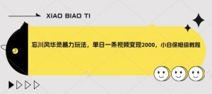 忘川风华录暴力玩法,单日一条视频变现2000,小白保姆级教程【揭秘】-资源云