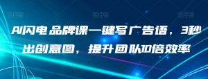AI闪电品牌课一键写广告语,3秒出创意图,提升团队10倍效率-资源云