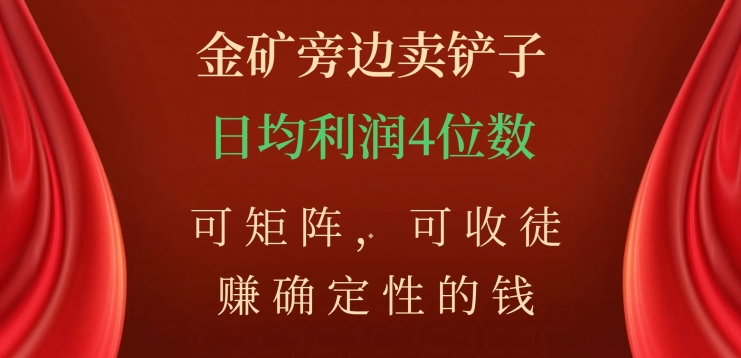 金矿旁边卖铲子，赚确定性的钱，可矩阵，可收徒，日均利润4位数【揭秘】-资源云