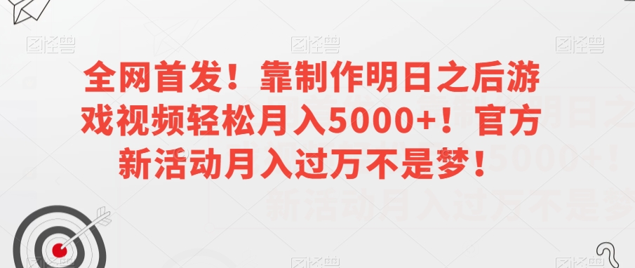 全网首发！靠制作明日之后游戏视频轻松月入5000+！官方新活动月入过万不是梦！【揭秘】-资源云