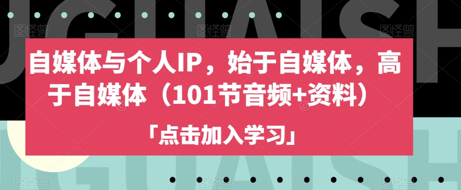 自媒体与个人IP，始于自媒体，高于自媒体（101节音频+资料）-资源云
