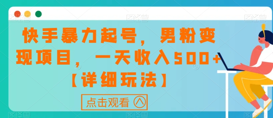 快手暴力起号，男粉变现项目，一天收入500+【详细玩法】【揭秘】-资源云