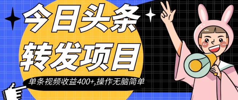今日头条转发项目，单条视频收益400+,操作无脑简单【揭秘】-资源云