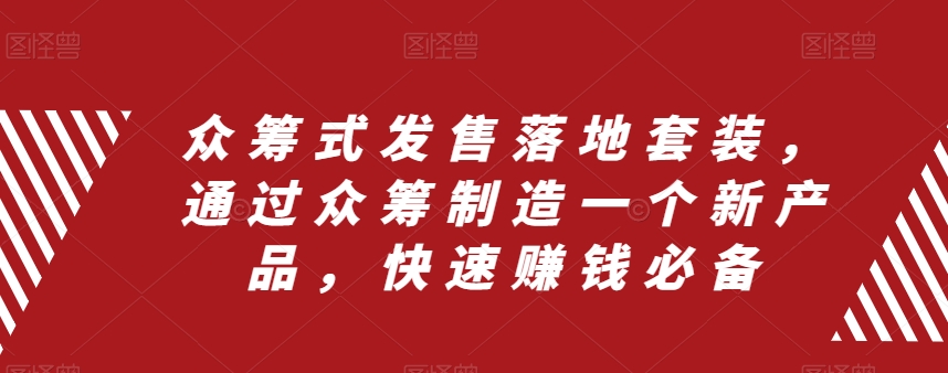 众筹式发售落地套装，通过众筹制造一个新产品，快速赚钱必备-资源云