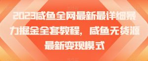 2023咸鱼全网最新最详细暴力掘金全套教程,咸鱼无货源最新变现模式【揭秘】-资源云