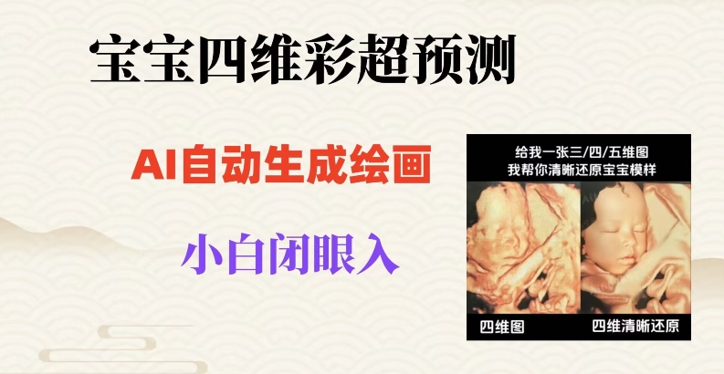 宝宝四维彩超AI预测项目，无门槛生成闭眼入日500+【揭秘】-资源云