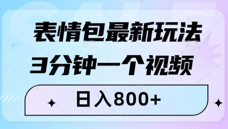 表情包最新玩法，3分钟一个视频，日入800+，小白也能做【揭秘】-资源云