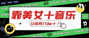 炸裂新玩法,靠美女+音乐让你月入3w+,操作简单新手小白都能做【揭秘】-资源云