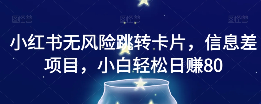 小红书无风险跳转卡片，信息差项目，小白轻松日赚800【揭秘】-资源云