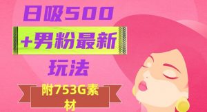 日吸500+男粉最新玩法,从作品制作到如何引流及后端变现,保姆级教程【揭秘】-资源云