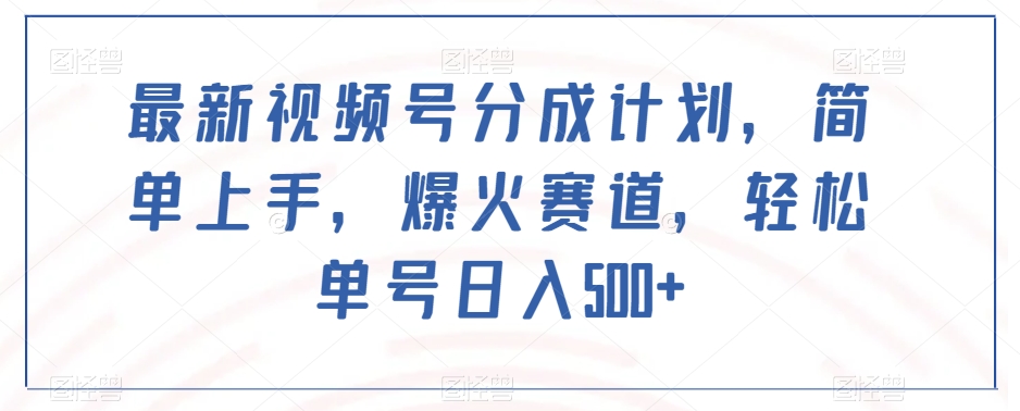 最新视频号分成计划，简单上手，爆火赛道，轻松单号日入500+-资源云