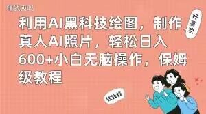 利用AI黑科技绘图,制作真人AI照片,轻松日入600+小白无脑操作,保姆级教程【揭秘】-资源云