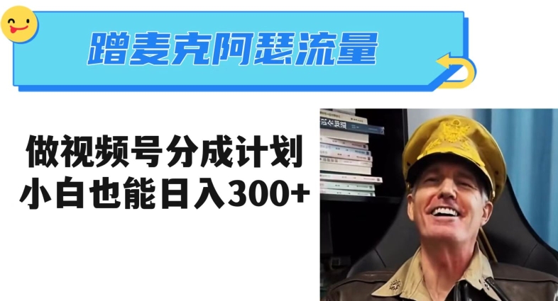 蹭麦克阿瑟热点，做视频号分成计划，小白三分钟一条日入300+【揭秘】-资源云
