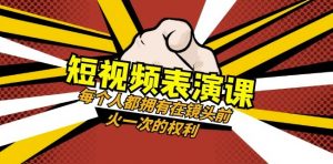 短视频-表演课:每个人都拥有在镜头前火一次的权利(49节视频课)-资源云