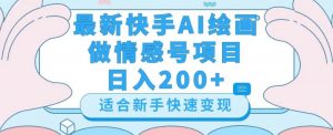 最新快手ai绘画做情感号日入200+玩法【详细教程】【揭秘】-资源云